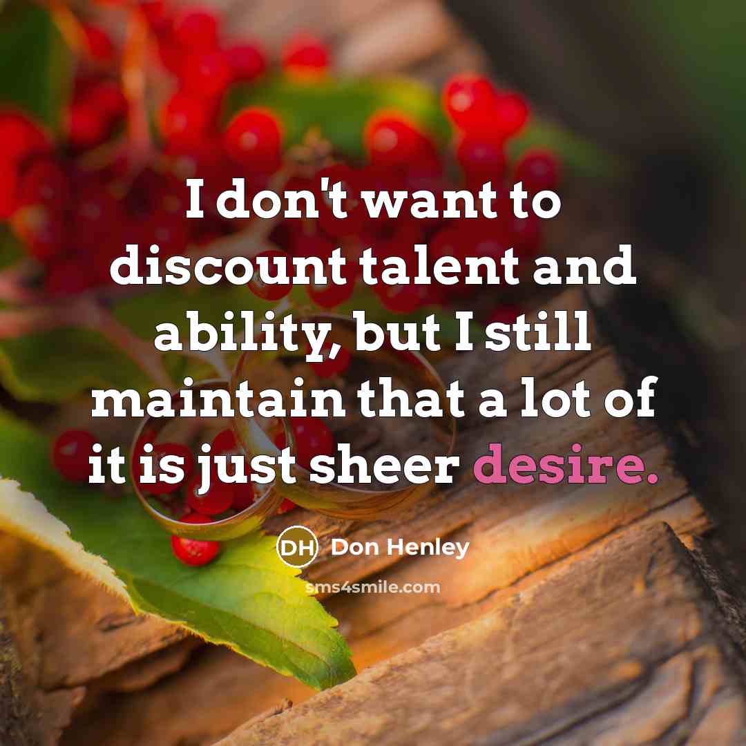 “I don't want to discount talent and ability, but I…” quote by Don Henley