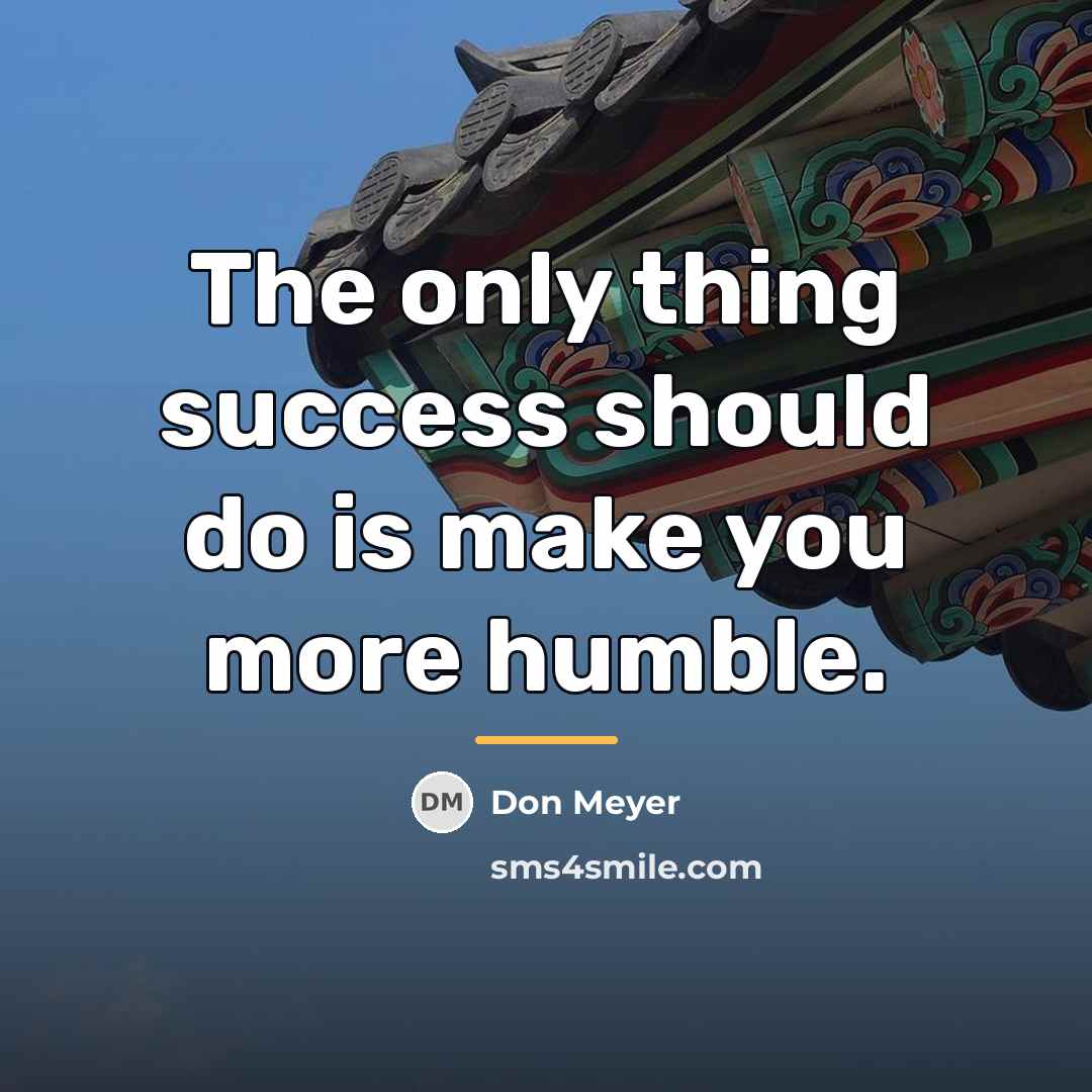 “The only thing success should do is make you more…” quote by Don Meyer