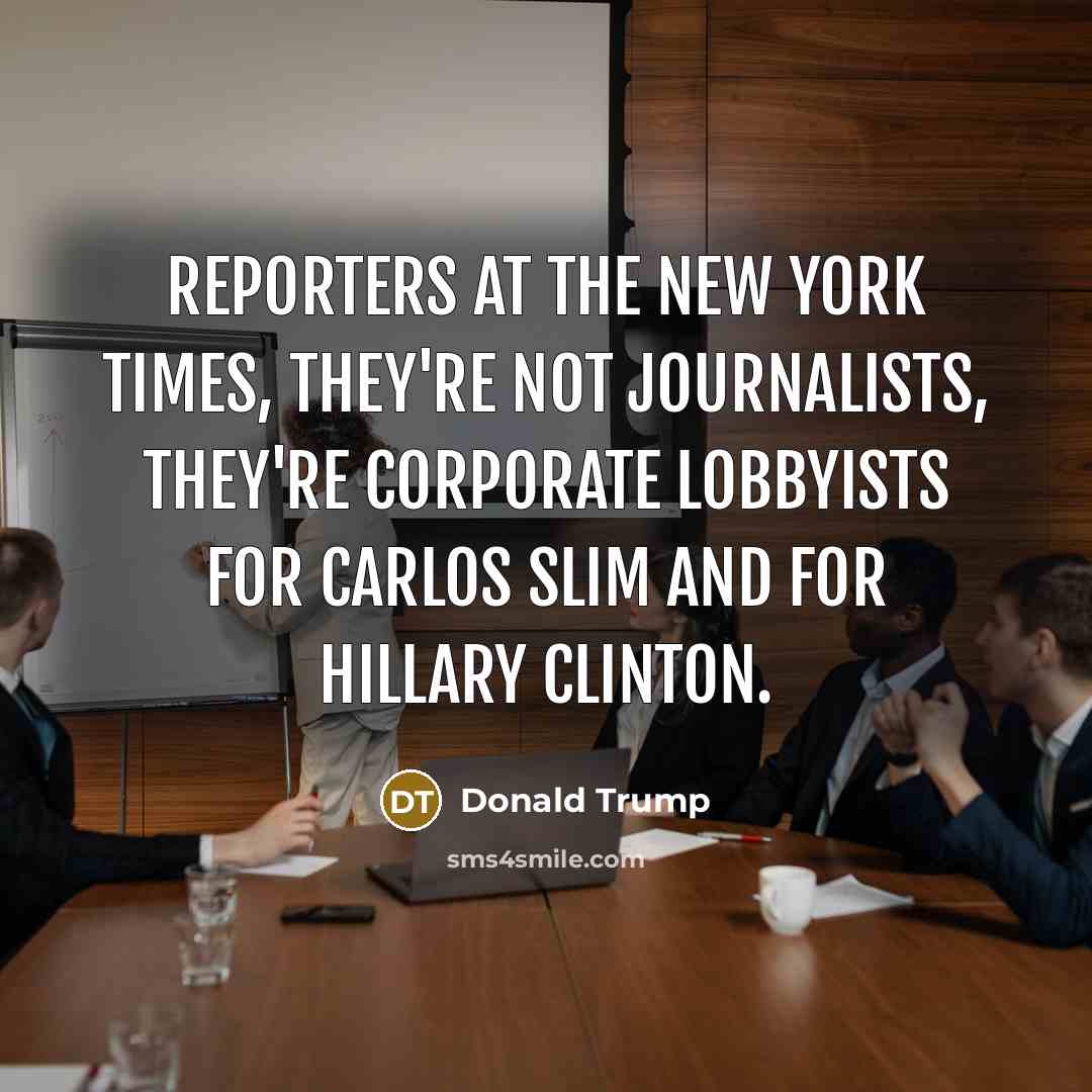 “Reporters at the New York Times, they're not journalists, they're…” quote by Donald Trump
