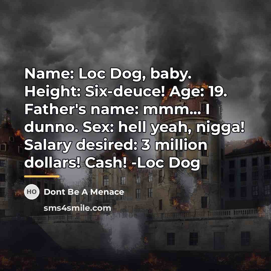 “Name: Loc Dog, baby. Height: Six-deuce! Age: 19. Father's name:…” quote by Dont Be A Menace