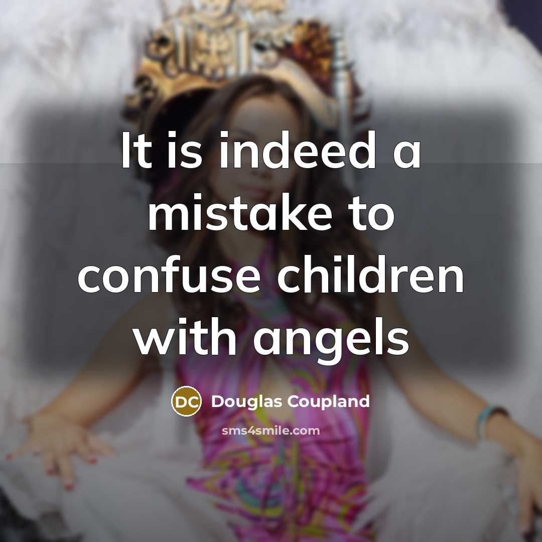 “It is indeed a mistake to confuse children with angels…” quote by Douglas Coupland