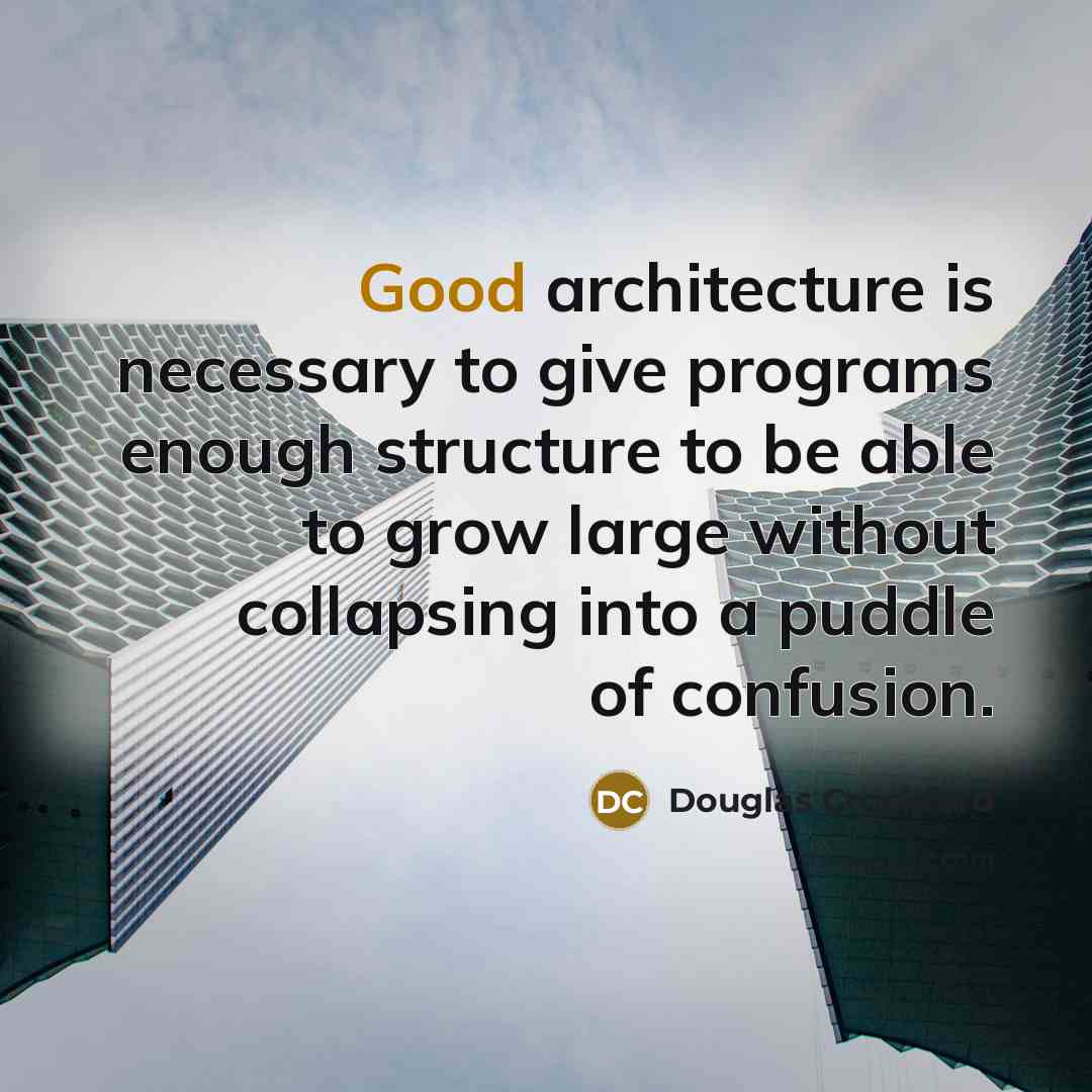 “Good architecture is necessary to give programs enough structure to…” quote by Douglas Crockford