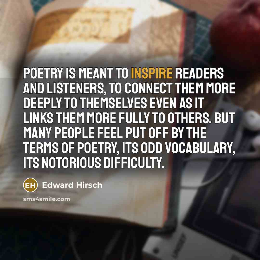 “Poetry is meant to inspire readers and listeners, to connect…” quote by Edward Hirsch