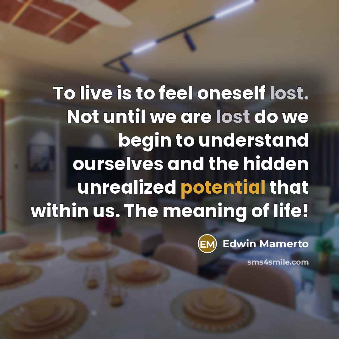 “To live is to feel oneself lost. Not until we…” quote by Edwin Mamerto