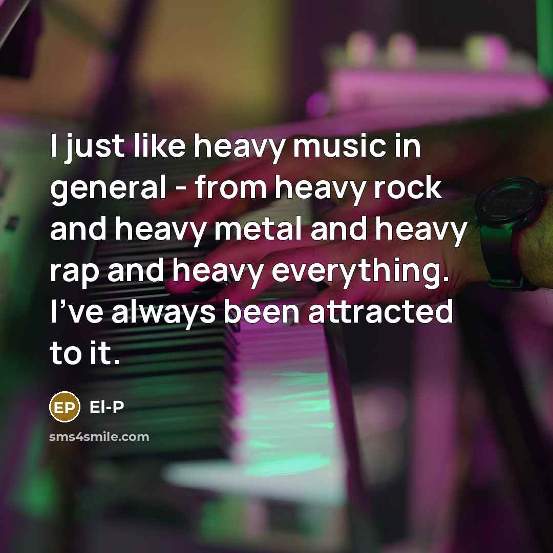 “I just like heavy music in general - from heavy…” quote by El-P