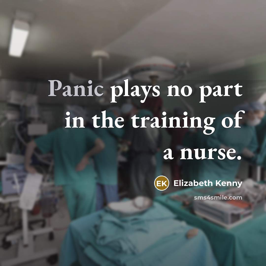 “Panic plays no part in the training of a nurse.” quote by Elizabeth Kenny