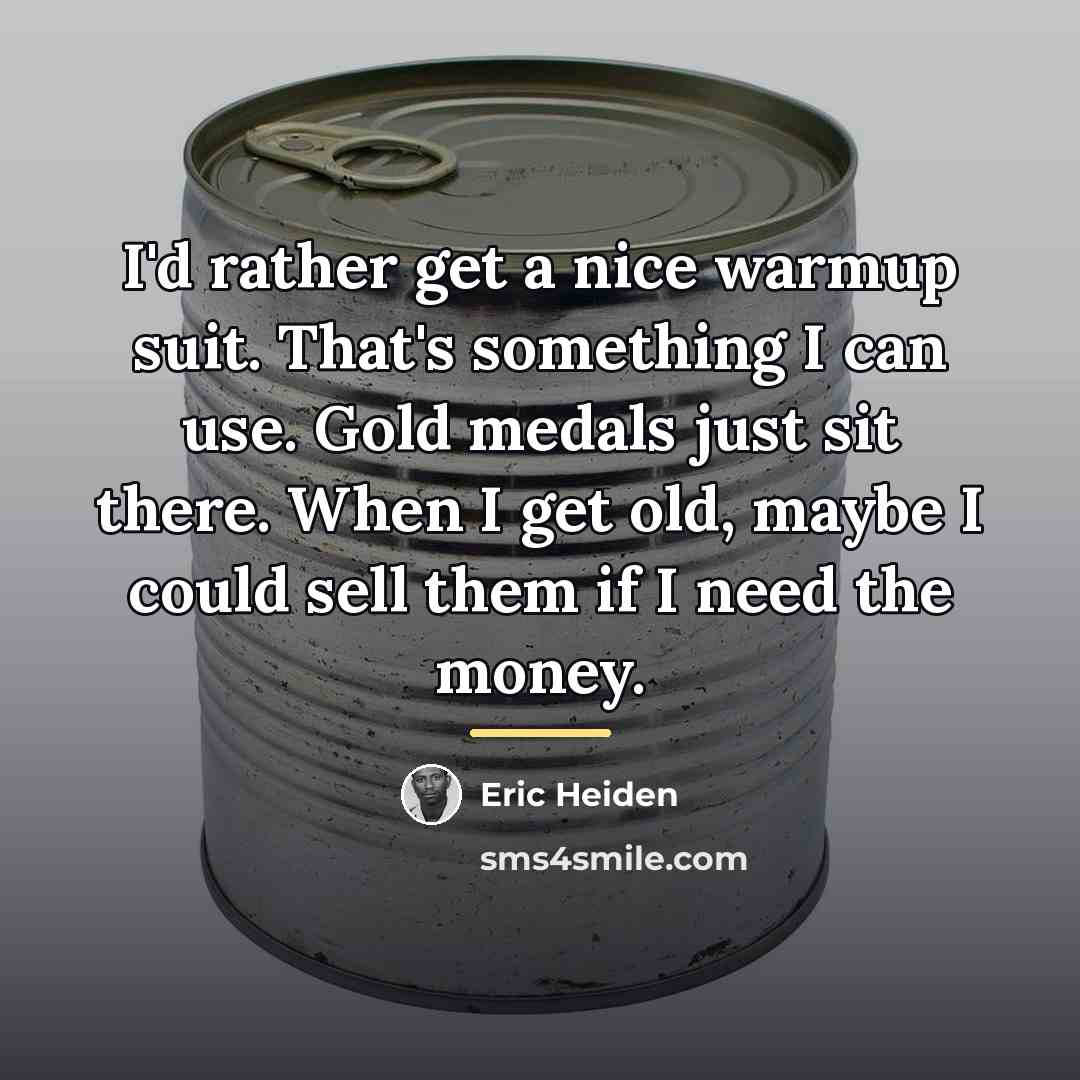 “I'd rather get a nice warmup suit. That's something I…” quote by Eric Heiden