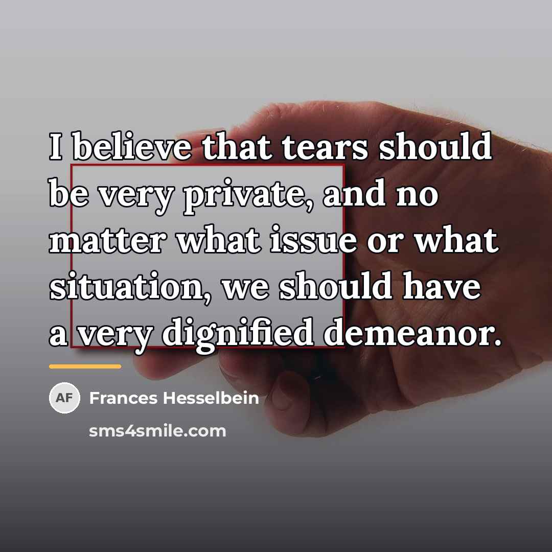 “I believe that tears should be very private, and no…” quote by Frances Hesselbein