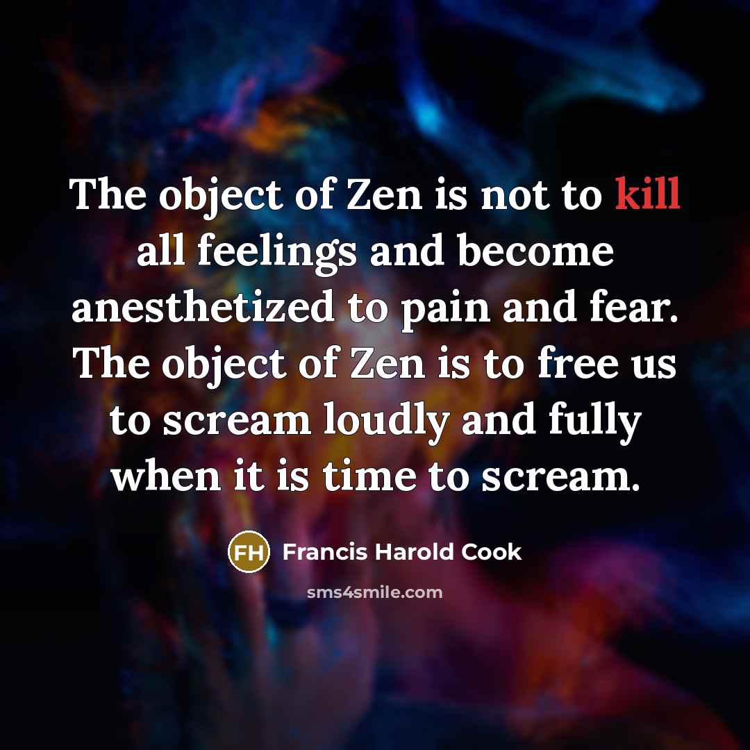 “The object of Zen is not to kill all feelings…” quote by Francis Harold Cook
