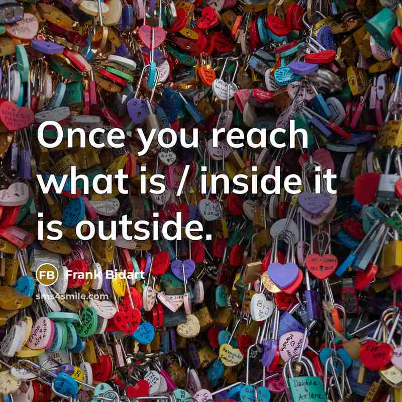 “Once you reach what is / inside it is outside.…” quote by Frank Bidart