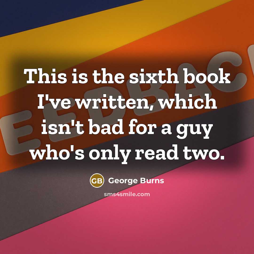 “This is the sixth book I've written, which isn't bad…” quote by George Burns