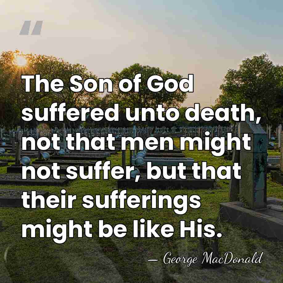 The Son of God suffered unto death, not that men might not&hellip; - George MacDonald