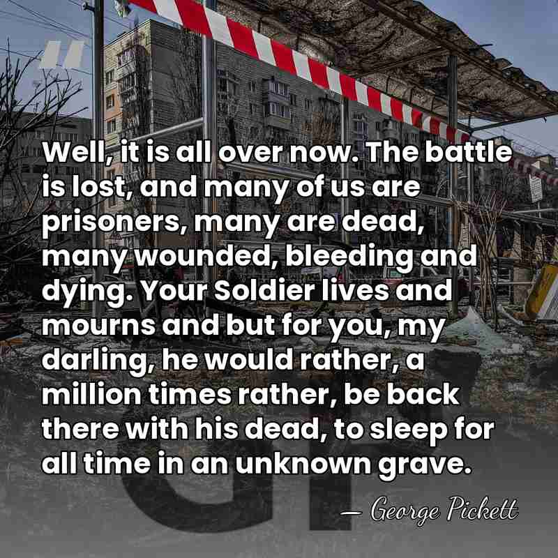 Well, it is all over now. The battle is lost, and many&hellip; - George Pickett