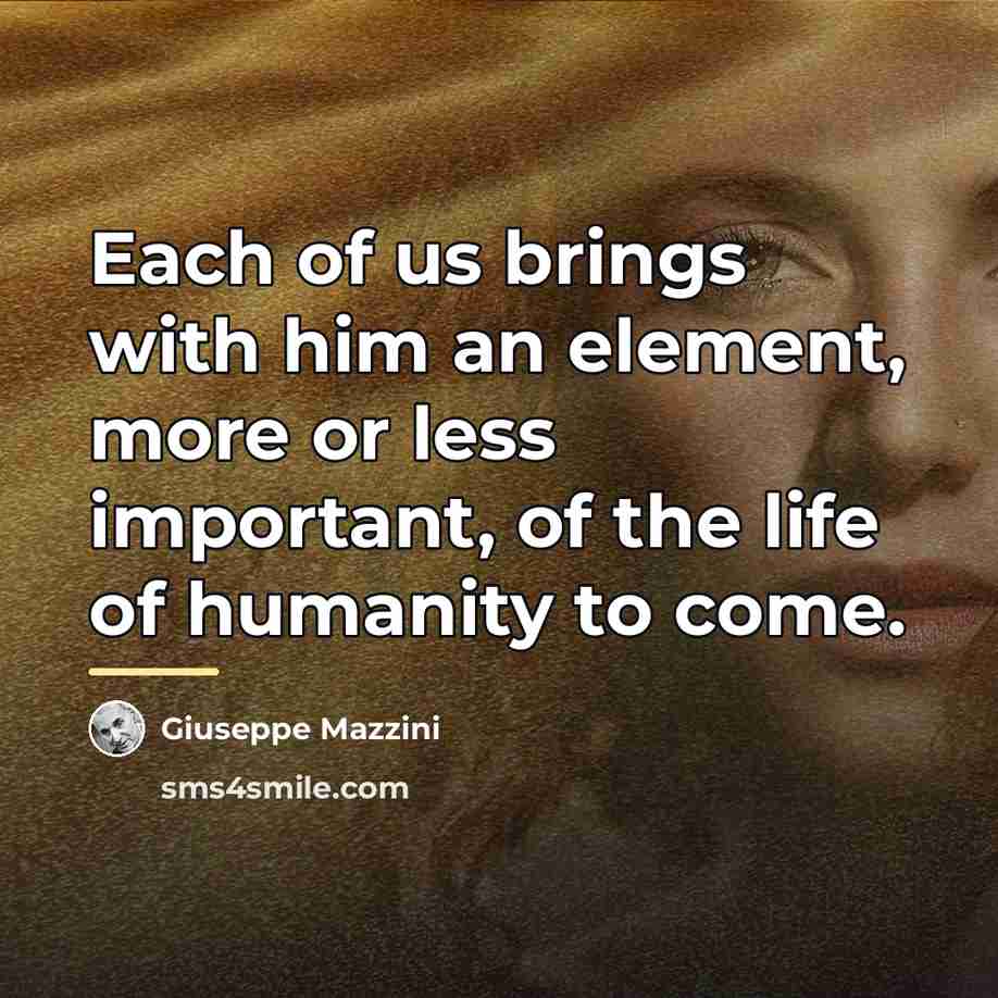 “Each of us brings with him an element, more or…” quote by Giuseppe Mazzini