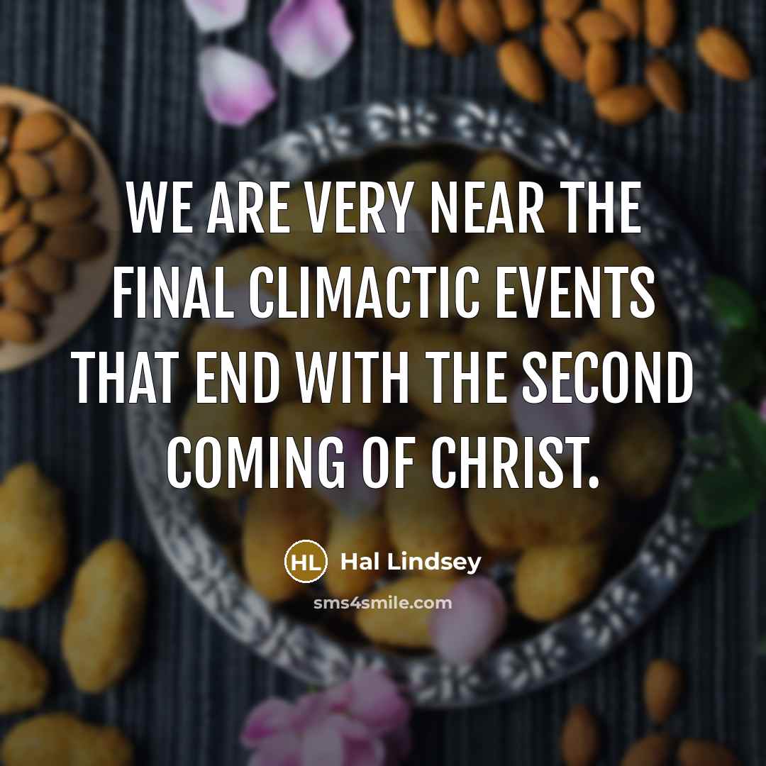 “We are very near the final climactic events that end…” quote by Hal Lindsey