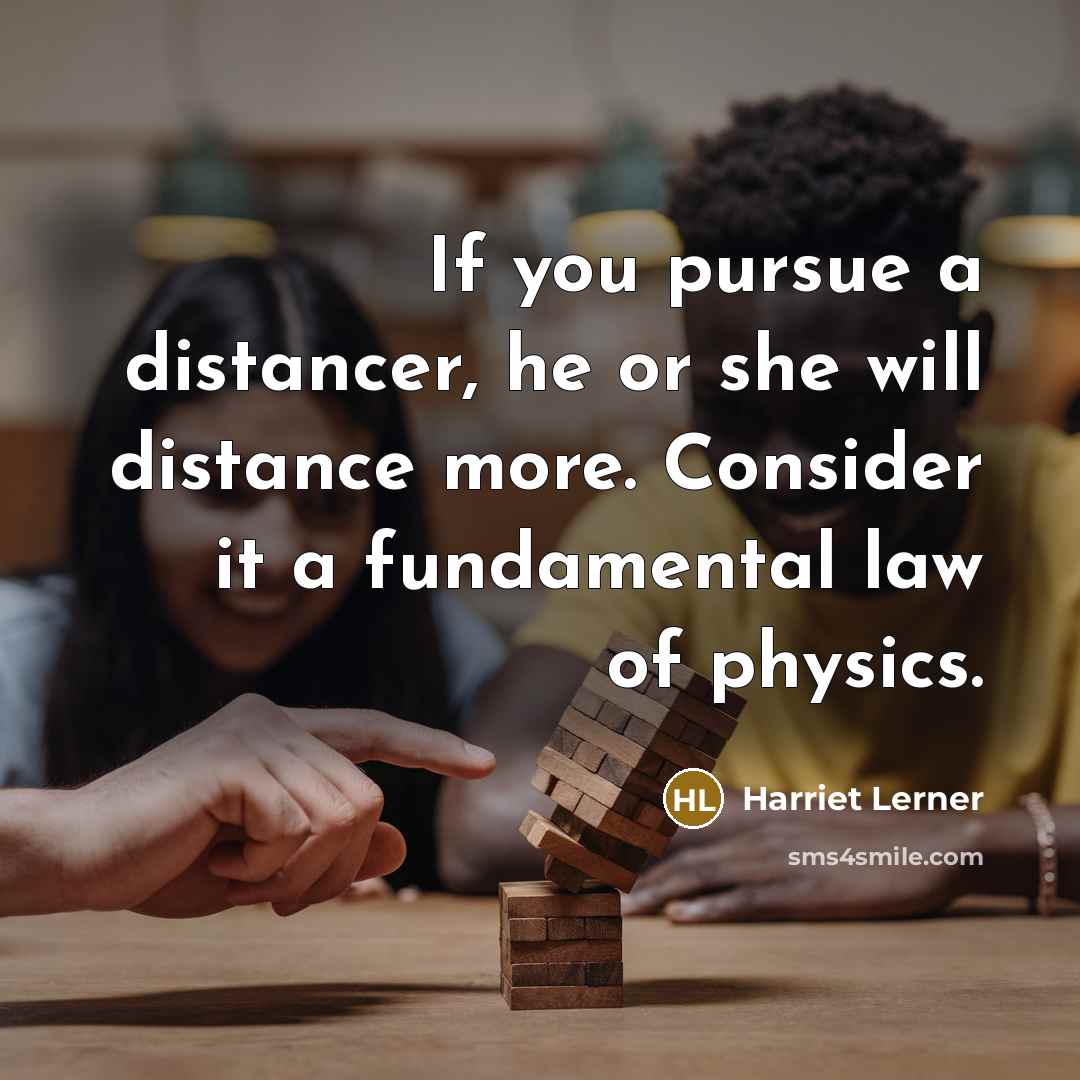 “If you pursue a distancer, he or she will distance…” quote by Harriet Lerner