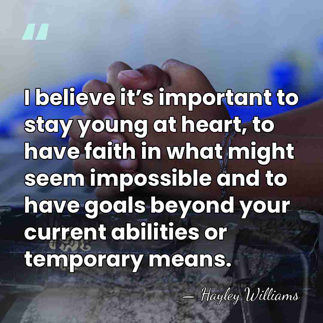 I believe it’s important to stay young at heart, to have faith&hellip; - Hayley Williams