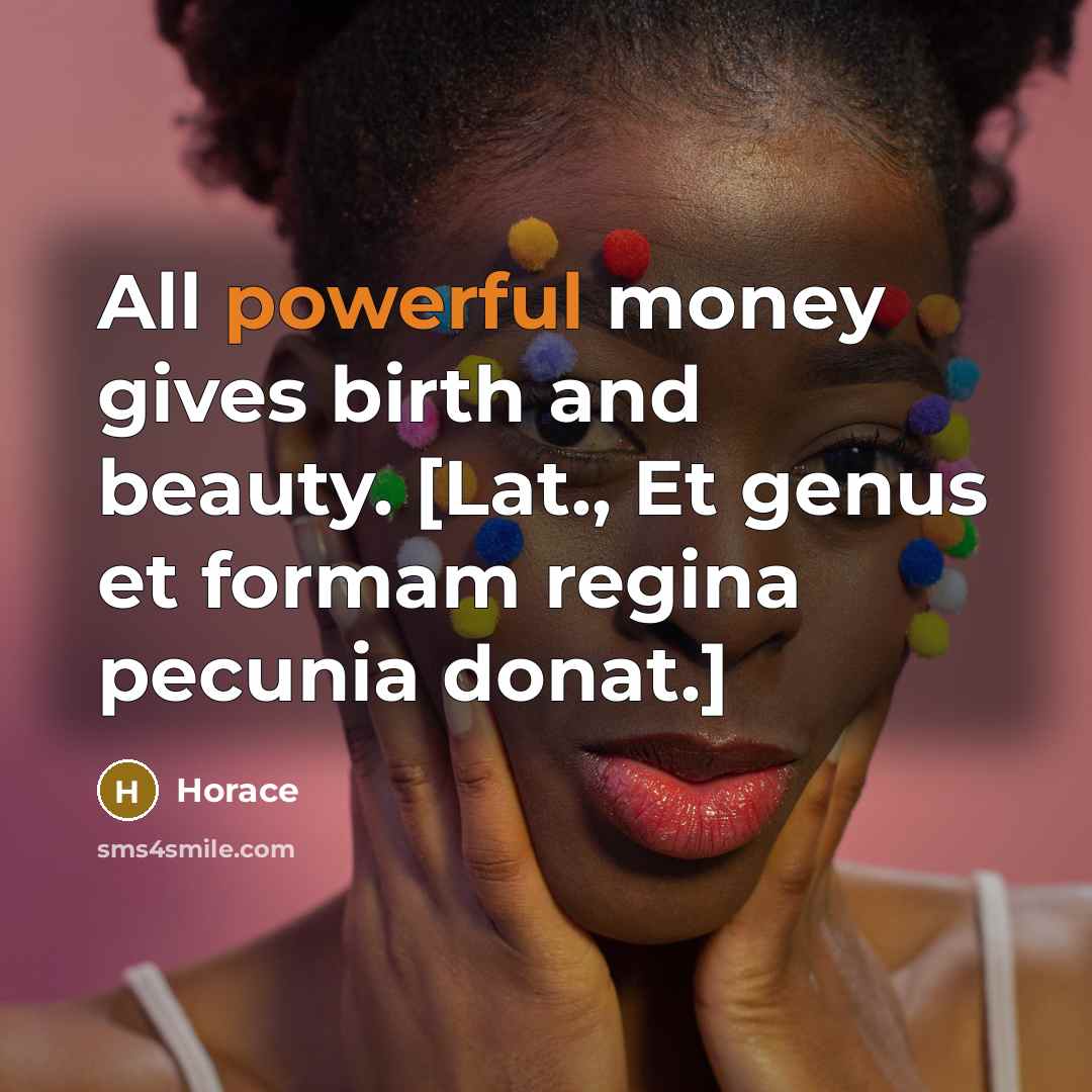 “All powerful money gives birth and beauty. [Lat., Et genus…” quote by Horace
