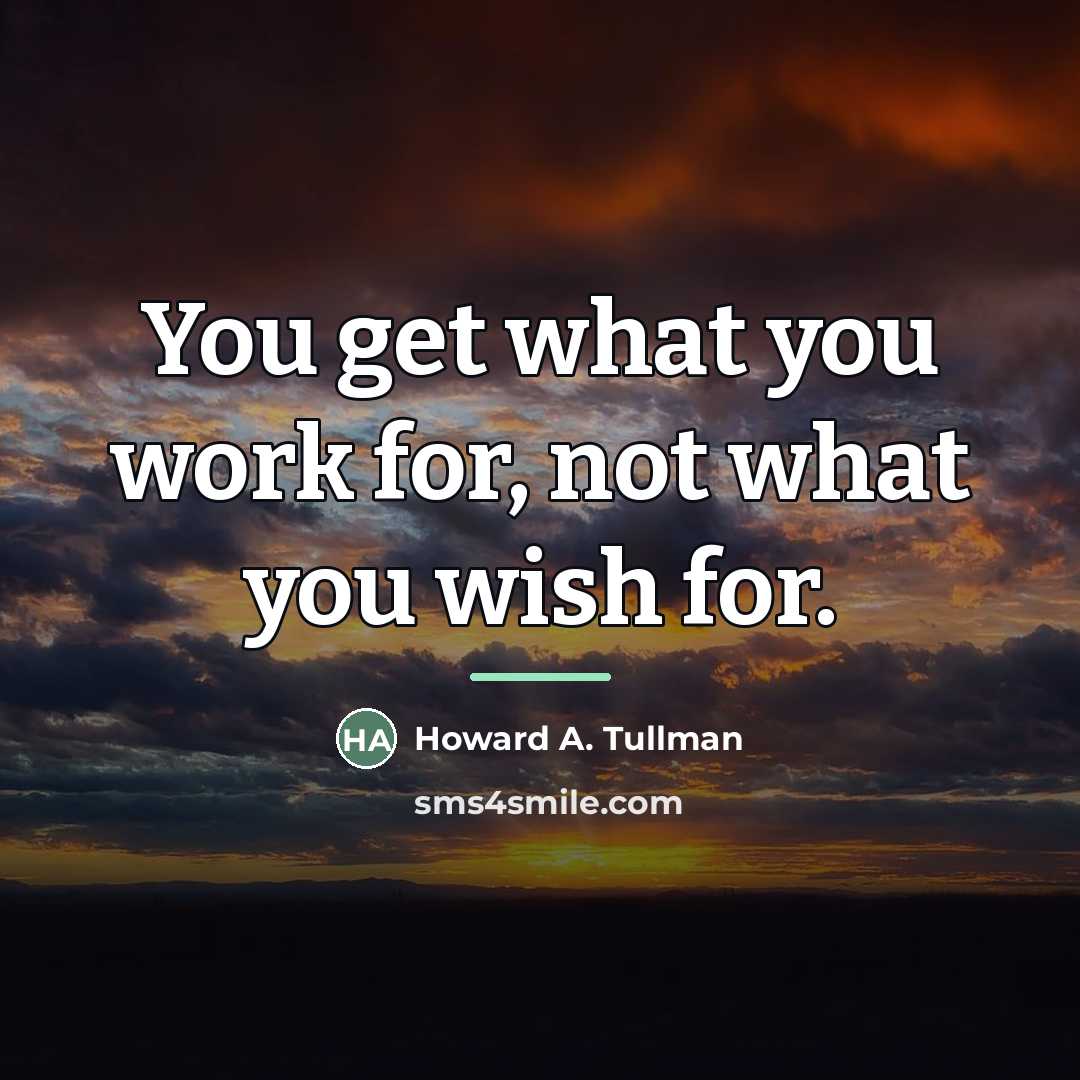 “You get what you work for, not what you wish…” quote by Howard A. Tullman