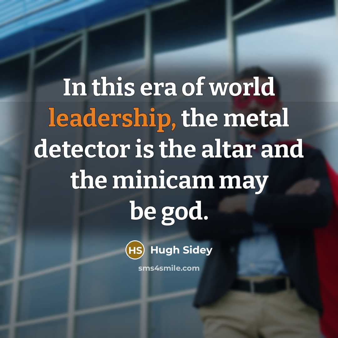 “In this era of world leadership, the metal detector is…” quote by Hugh Sidey