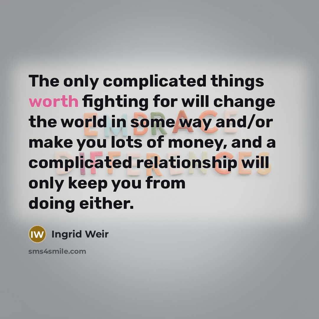 “The only complicated things worth fighting for will change the…” quote by Ingrid Weir