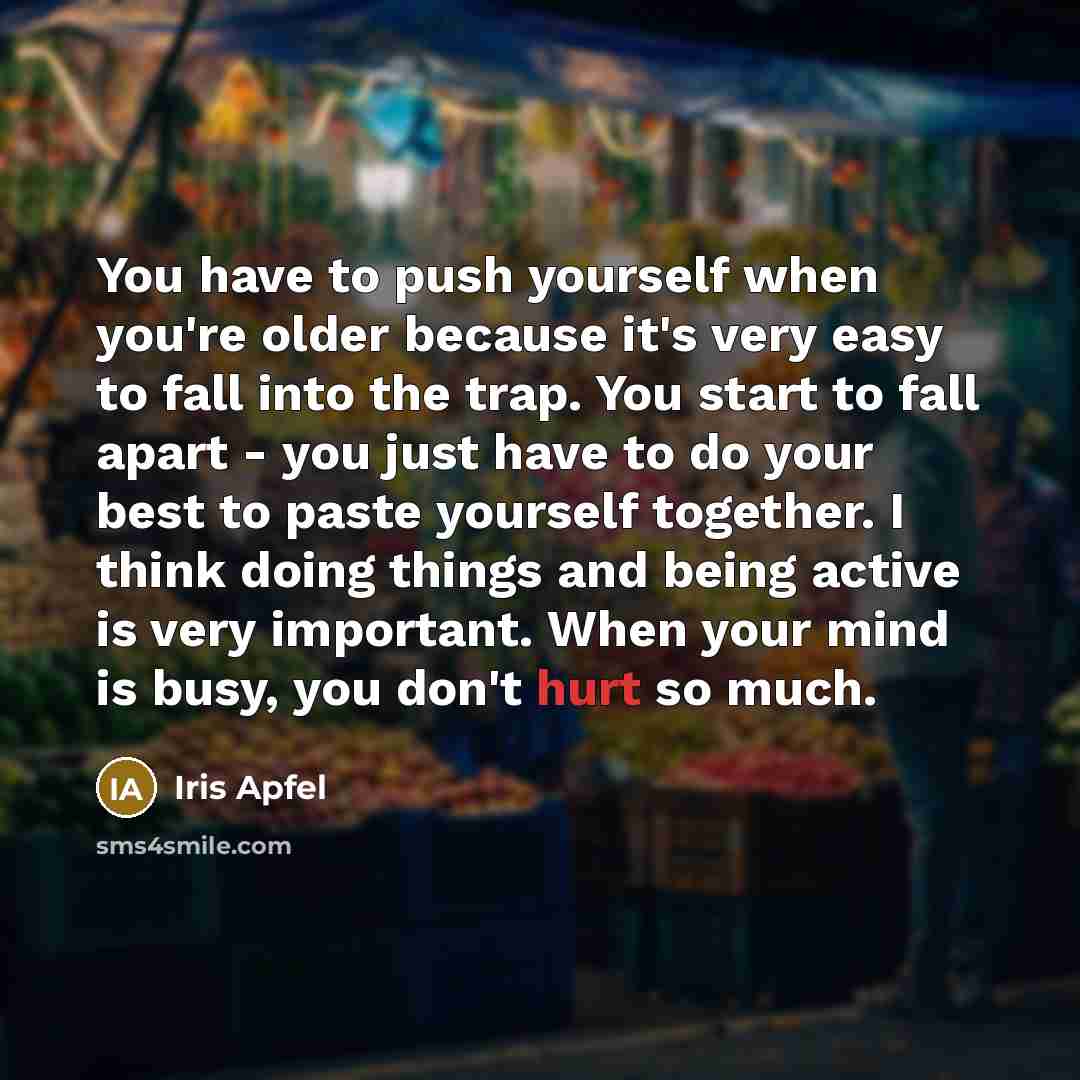 “You have to push yourself when you're older because it's…” quote by Iris Apfel