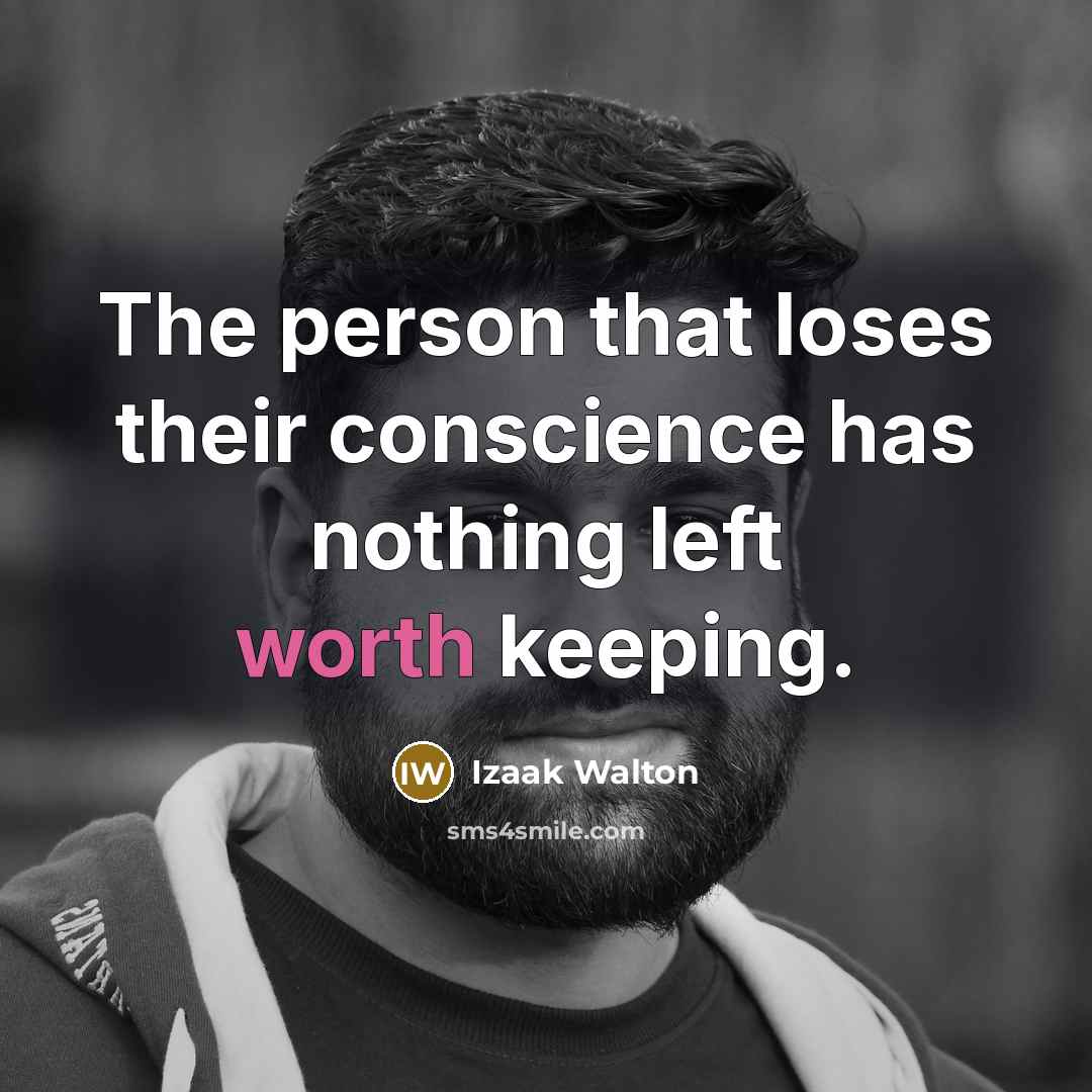 “The person that loses their conscience has nothing left worth…” quote by Izaak Walton