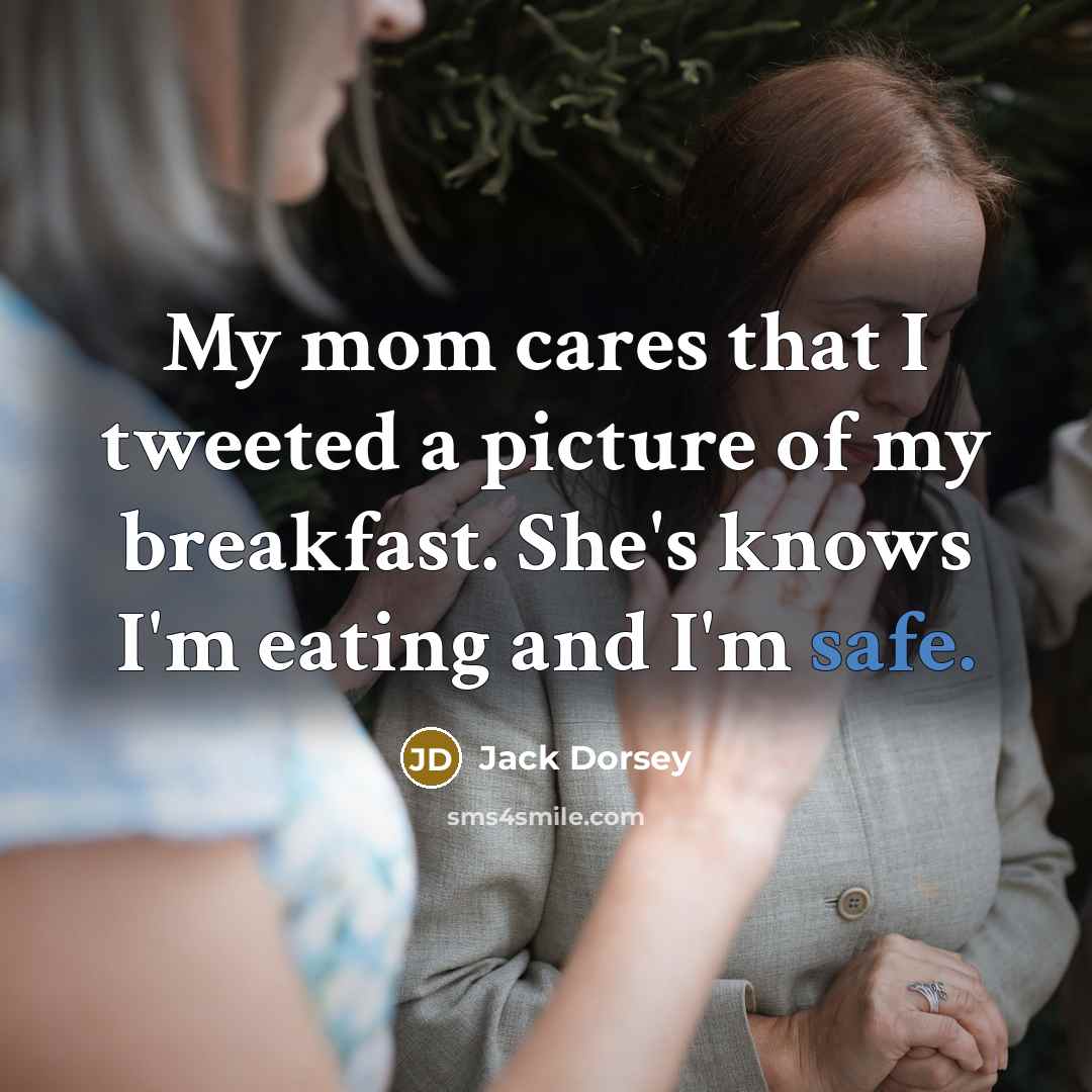 “My mom cares that I tweeted a picture of my…” quote by Jack Dorsey