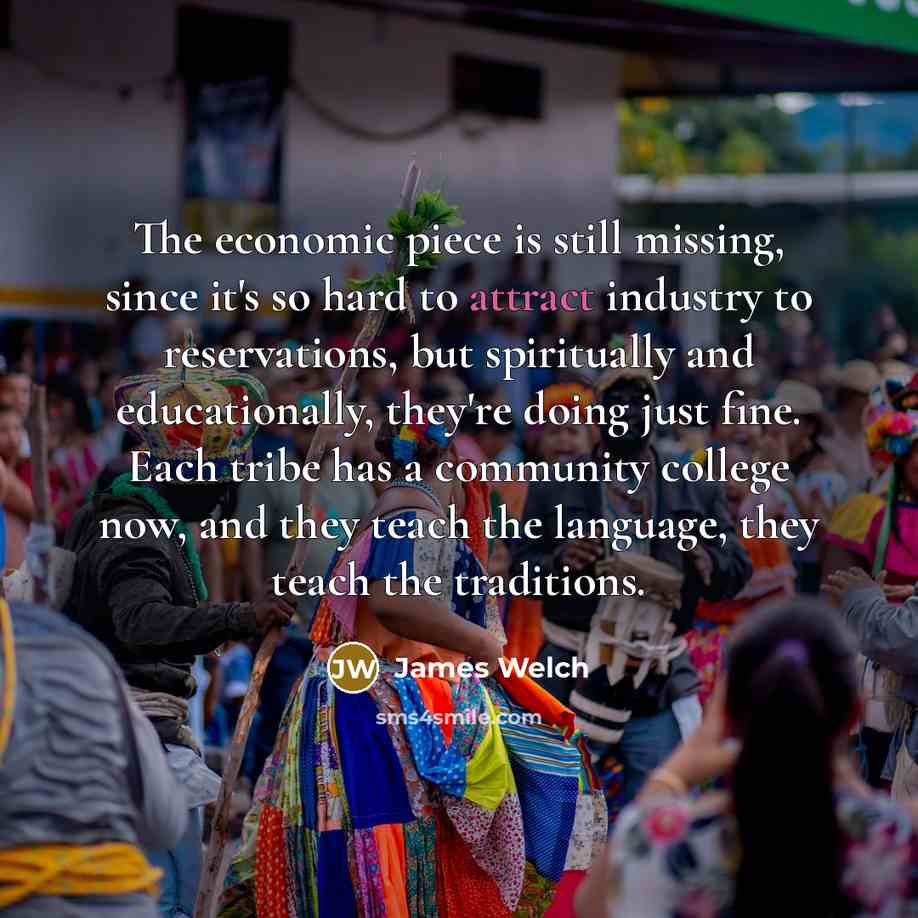 “The economic piece is still missing, since it's so hard…” quote by James Welch