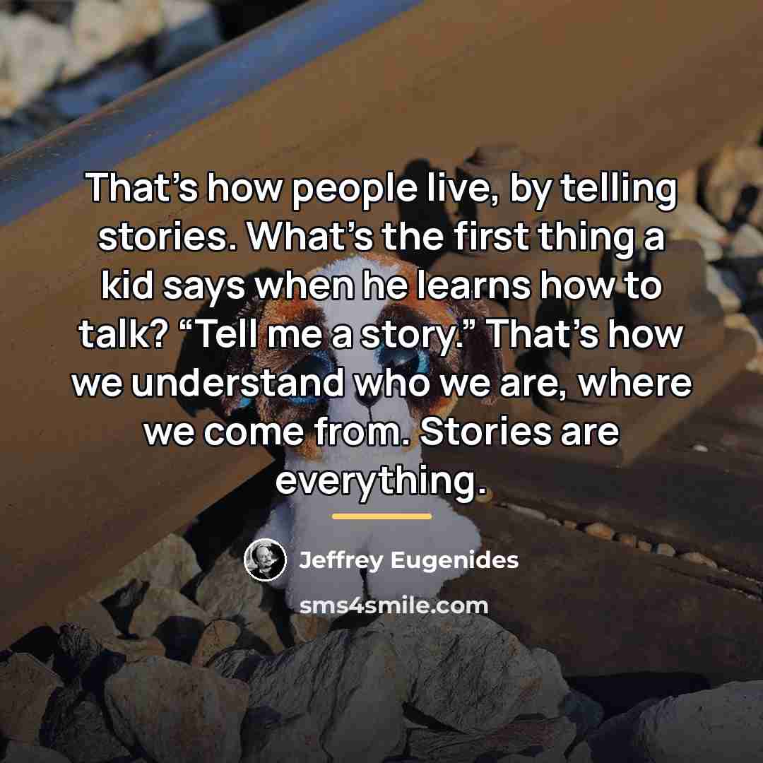 “That’s how people live, by telling stories. What’s the first…” quote by Jeffrey Eugenides