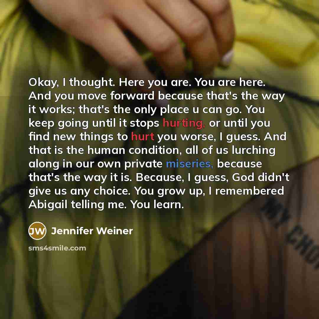 “Okay, I thought. Here you are. You are here. And…” quote by Jennifer Weiner