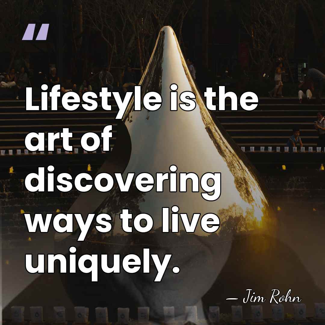 Lifestyle is the art of discovering ways to live uniquely. - Jim Rohn