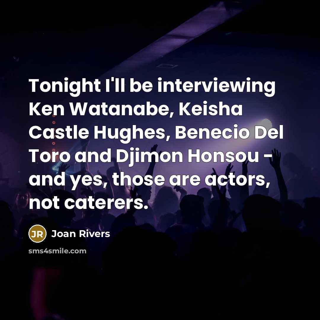 “Tonight I'll be interviewing Ken Watanabe, Keisha Castle Hughes, Benecio…” quote by Joan Rivers