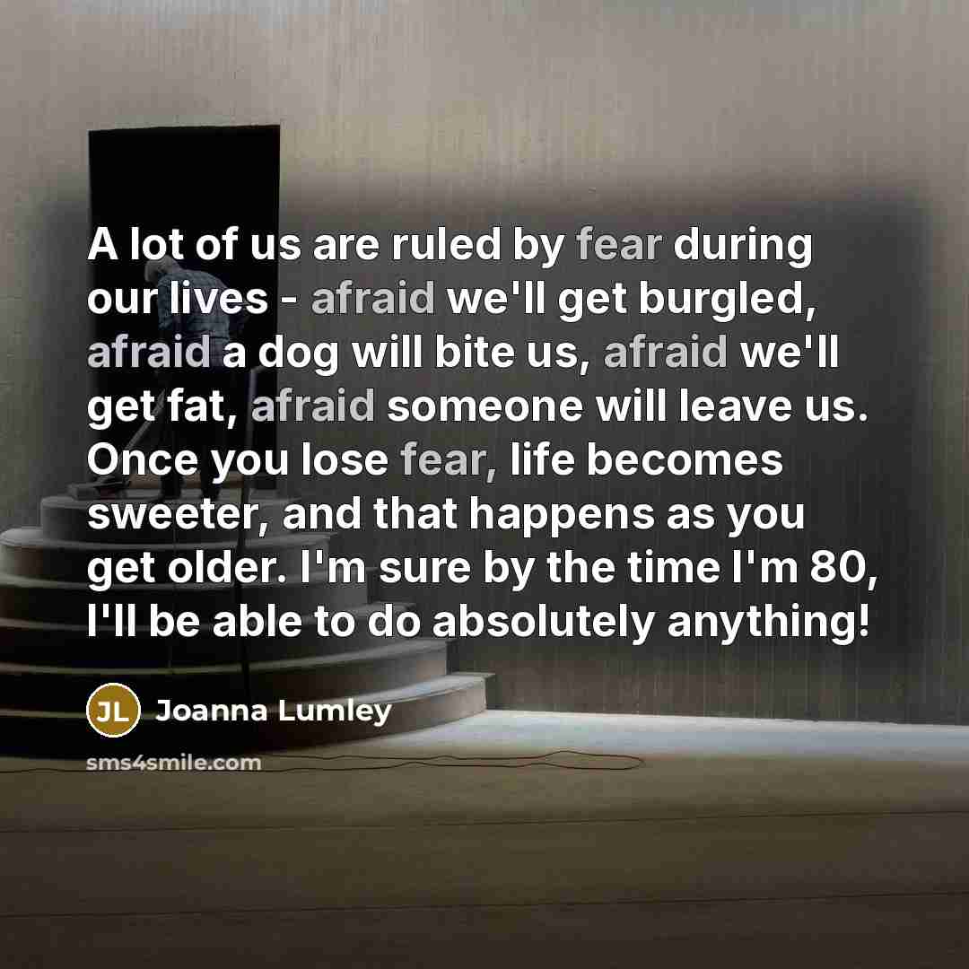 “A lot of us are ruled by fear during our…” quote by Joanna Lumley