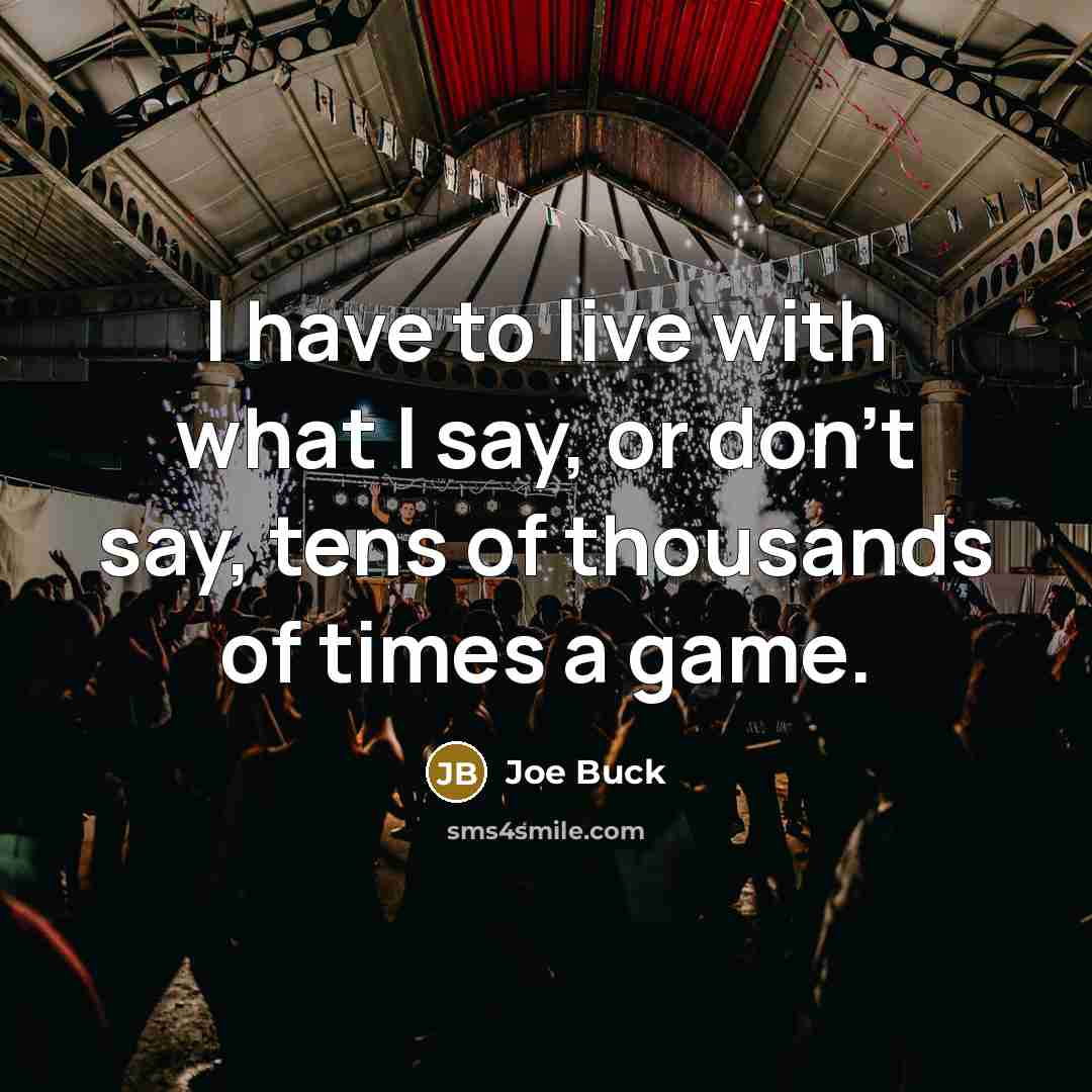 “I have to live with what I say, or don't…” quote by Joe Buck