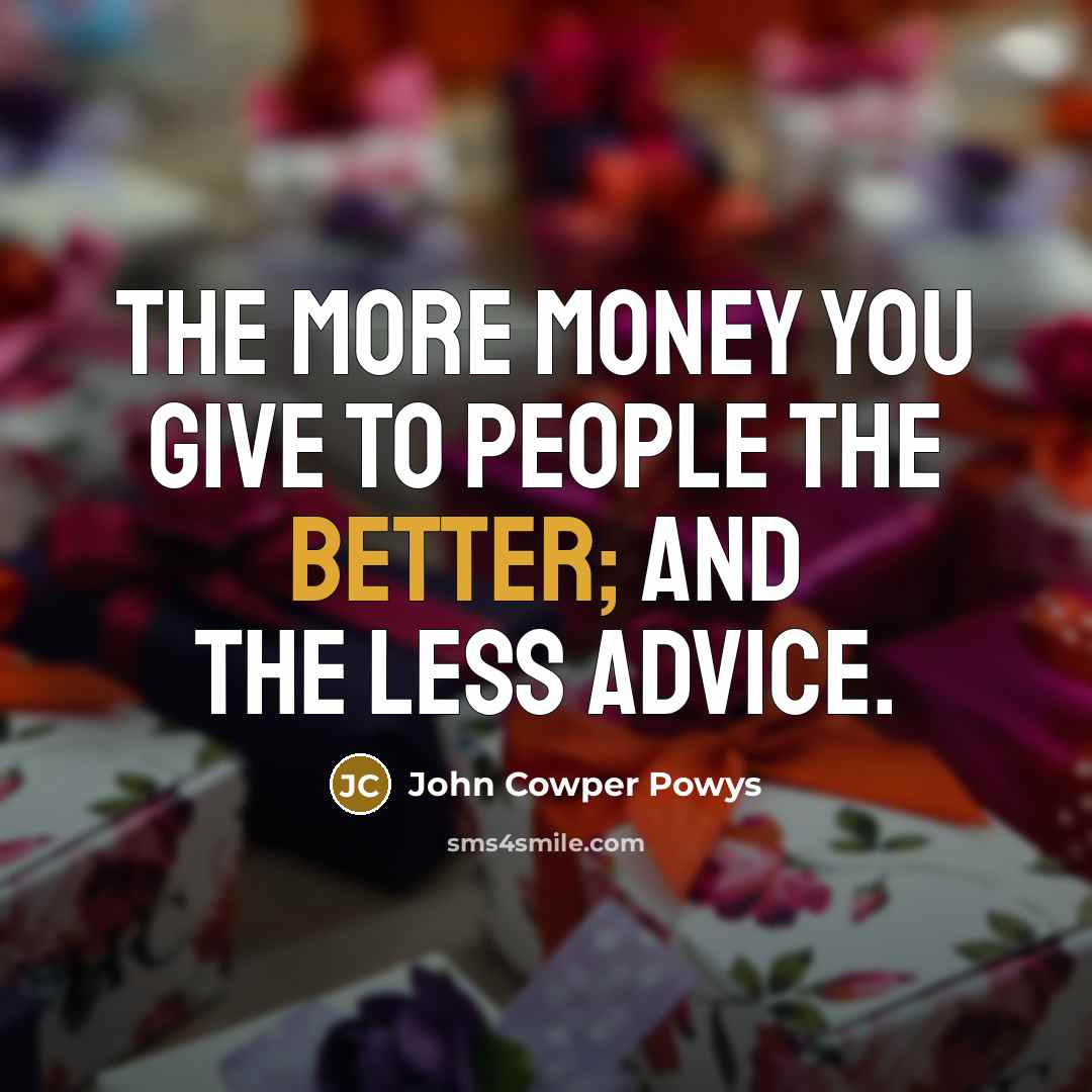 “The more money you give to people the better; and…” quote by John Cowper Powys