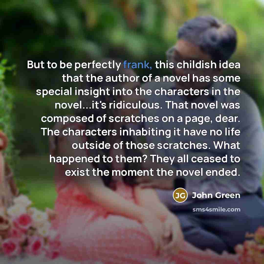 “But to be perfectly frank, this childish idea that the…” quote by John Green