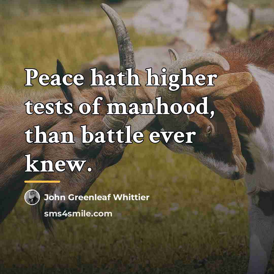 “Peace hath higher tests of manhood, than battle ever knew.…” quote by John Greenleaf Whittier
