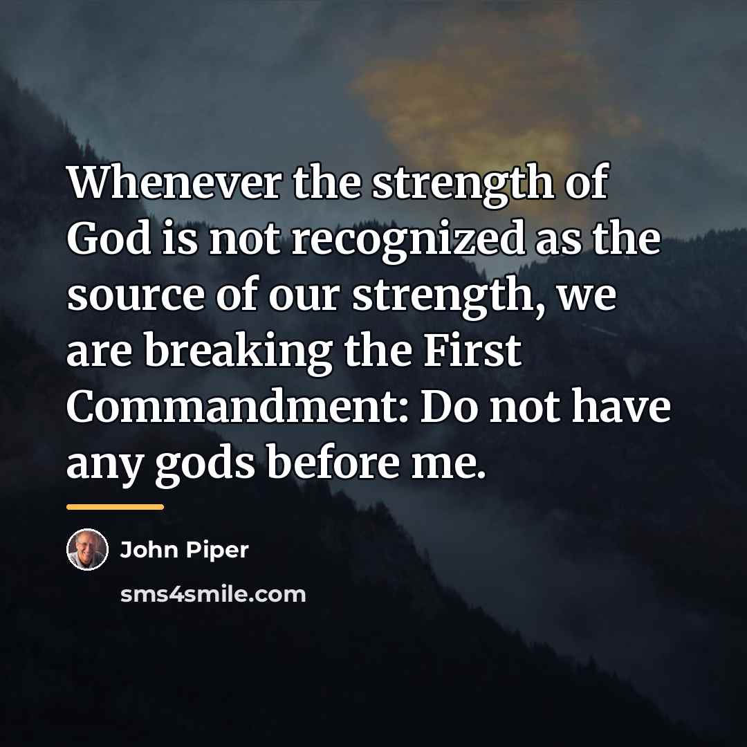 “Whenever the strength of God is not recognized as the…” quote by John Piper