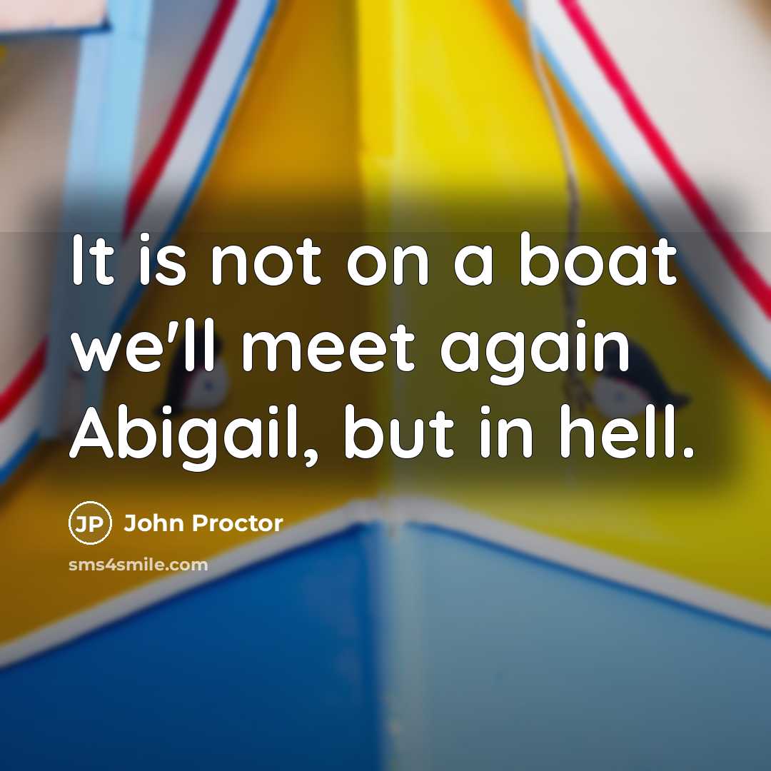 “It is not on a boat we'll meet again Abigail,…” quote by John Proctor