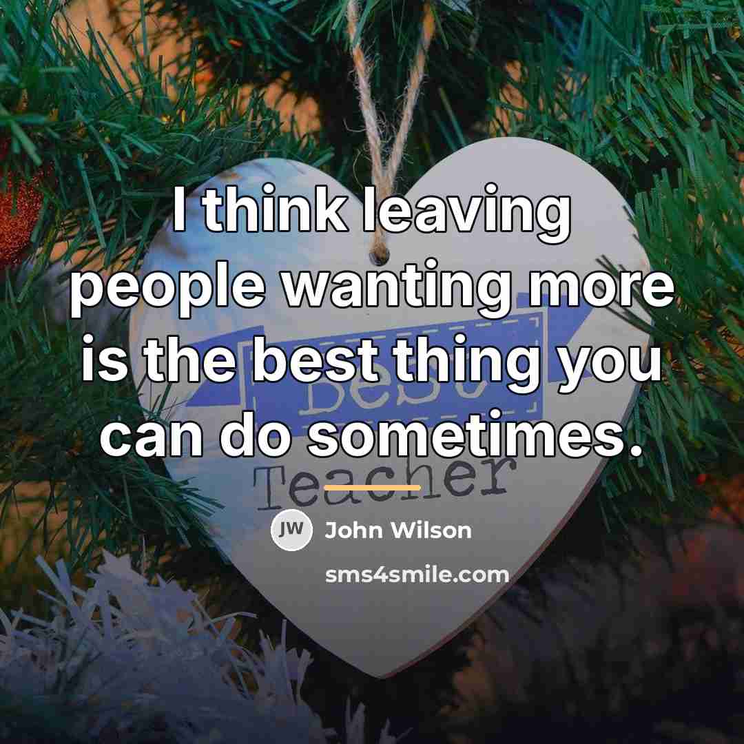 “I think leaving people wanting more is the best thing…” quote by John Wilson