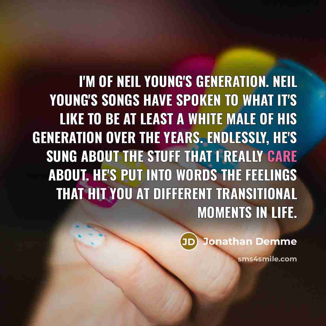 “I'm of Neil Young's generation. Neil Young's songs have spoken…” quote by Jonathan Demme