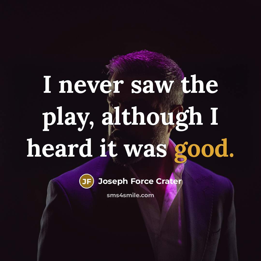 “I never saw the play, although I heard it was good.” quote by Joseph Force Crater