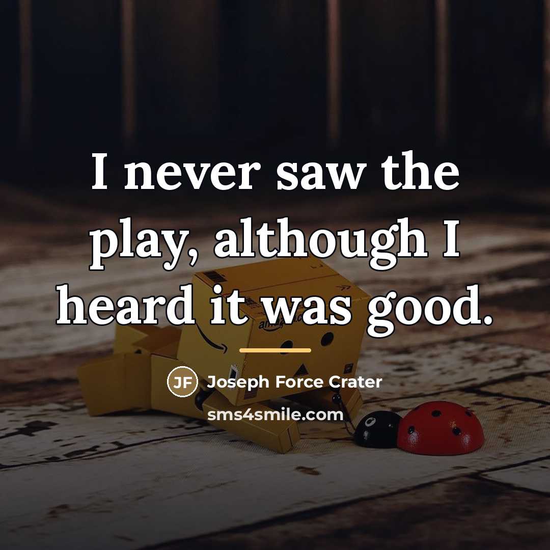 “I never saw the play, although I heard it was…” quote by Joseph Force Crater