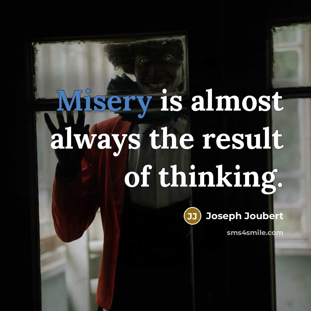 “Misery is almost always the result of thinking.…” quote by Joseph Joubert