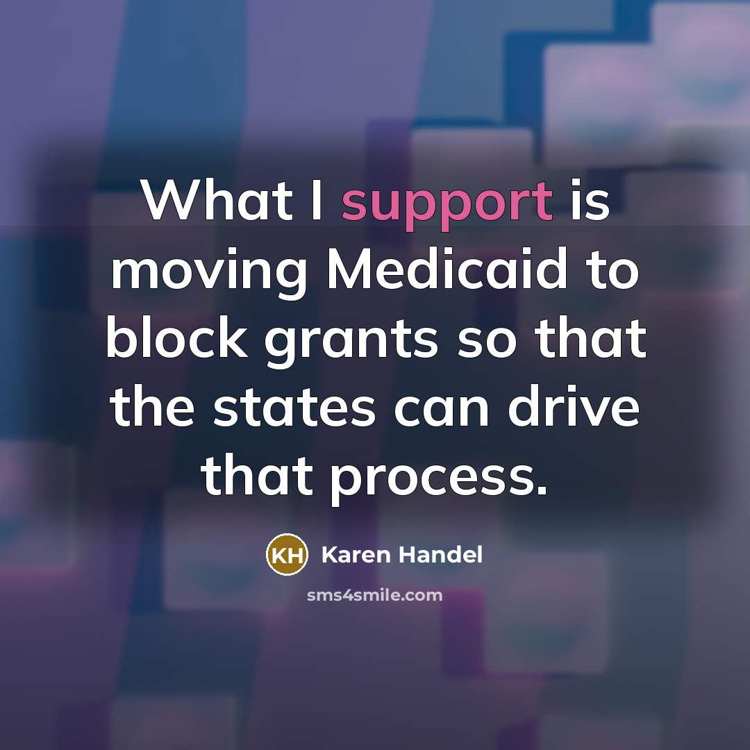 “What I support is moving Medicaid to block grants so…” quote by Karen Handel