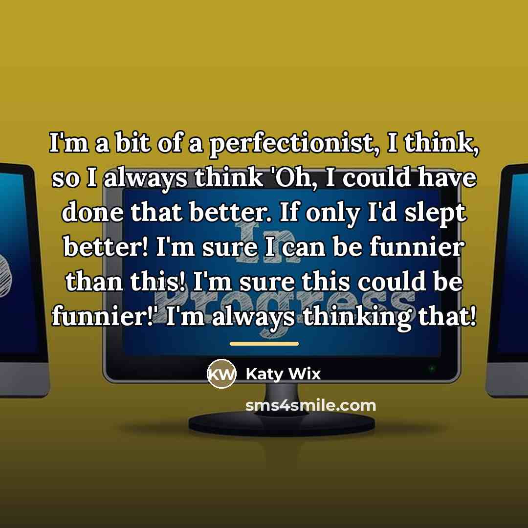 “I'm a bit of a perfectionist, I think, so I…” quote by Katy Wix