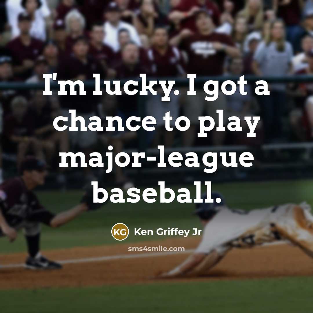 “I'm lucky. I got a chance to play major-league baseball.…” quote by Ken Griffey Jr