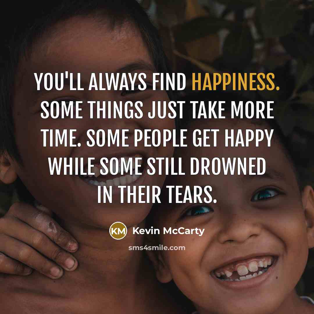 “You'll always find happiness. Some things just take more time.…” quote by Kevin McCarty
