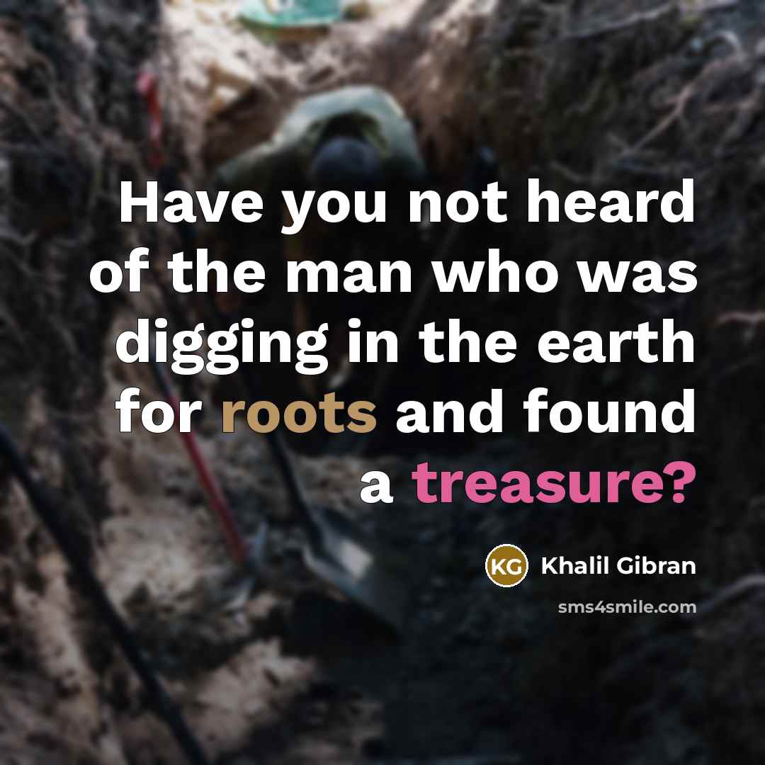 “Have you not heard of the man who was digging…” quote by Khalil Gibran